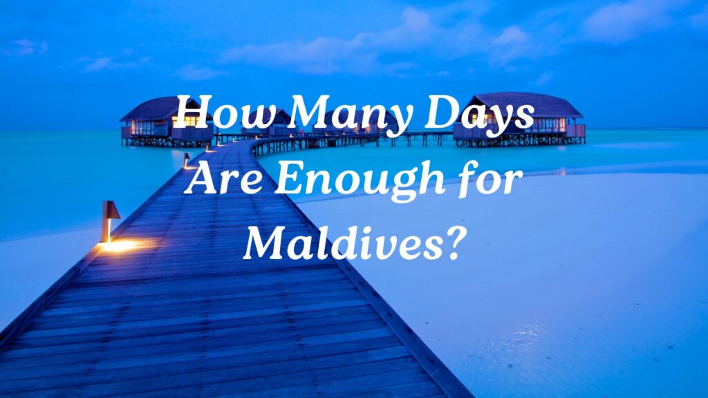 How Many Days Are Enough for Maldives?