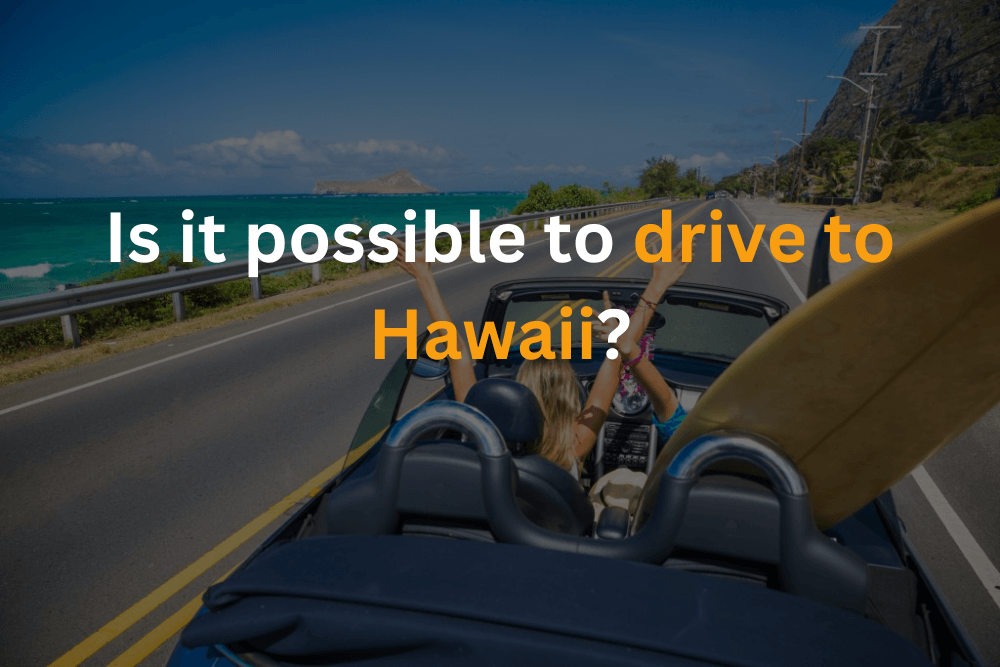 CAN YOU DRIVE TO HAWAII?